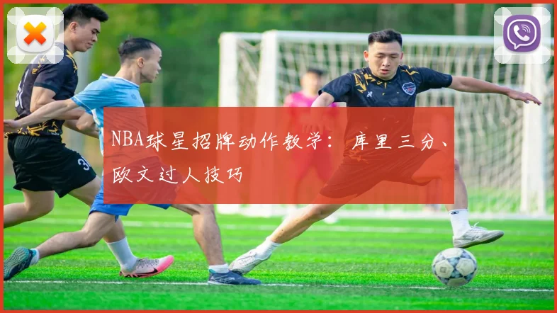 NBA球星招牌动作教学:库里三分、欧文过人技巧