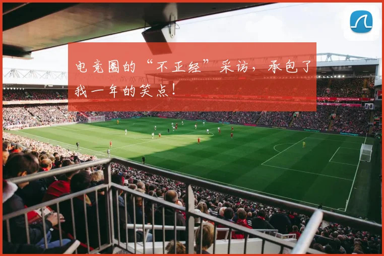 电竞圈的“不正经”采访，承包了我一年的笑点！