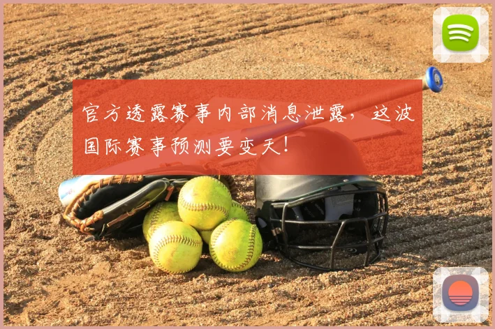 官方透露赛事内部消息泄露，这波国际赛事预测要变天！