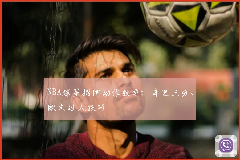 NBA球星招牌动作教学：库里三分、欧文过人技巧